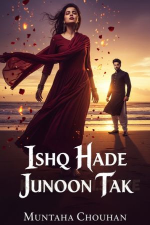 Ishq Hade Junoon Tak by Muntaha Chouhan