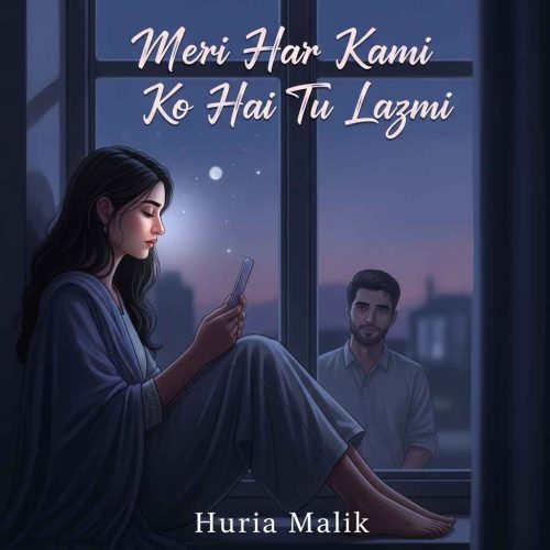Meri Har Kami Ko Hai Tu Lazmi by Huria Malik
