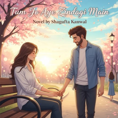 Tum Jo Aye Zindagi Main Novel By Shagufta Kanwal